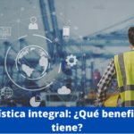 Logística integral: ¿Qué beneficios tiene?